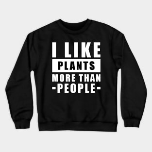 I Like Plants More Than I Like People - Funny Quote Crewneck Sweatshirt